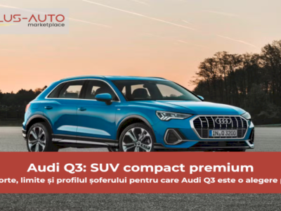 Audi Q3 analizat obiectiv: puncte forte, limite și pentru cine este potrivit acest SUV compact